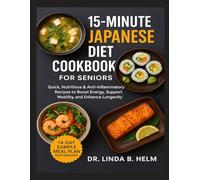 15-MINUTE JAPANESE DIET COOKBOOK FOR SENIORS: Quick, Nutritious & Anti-Inflammatory Recipes to Boost Energy, Support Mobility, and Enhance Longevity