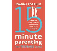 15-Minute Parenting The Teenage Years: Creative ways to stay connected with your teenager