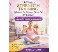 15-MINUTE STRENGTH TRAINING WORKOUT FOR WOMEN OVER 50 AT HOME: Low-impact resistance routines for bone density, balance, mobility up