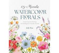 15-minute Watercolor Florals: Create Exquisite Paintings With 30 Beginner-friendly Tutorials