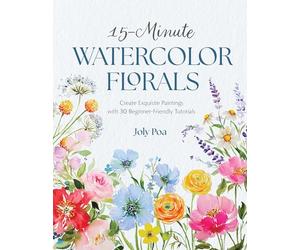 15-minute Watercolor Florals: Create Exquisite Paintings With 30 Beginner-friendly Tutorials