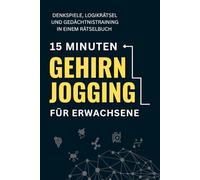 15 Minuten Gehirnjogging für Erwachsene: Denkspiele, Logikrätsel und Gedächtnistraining in einem Rätselbuch