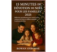 15 MINUTES DE DÉVOTION DE NOËL POUR LES FAMILLES 2025: Réflexions quotidiennes pour nourrir la foi, renforcer les liens et célébrer ensemble la présence de Dieu