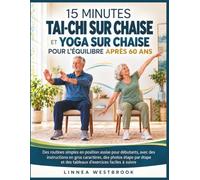 15 minutes de tai-chi et de yoga sur chaise pour l’équilibre après 60 ans: Séances assises pour débutants, consignes en gros caractères, photos pas à pas et tableaux faciles à suivre