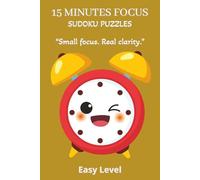 15 Minutes Focus Sudoku Puzzles Easy Level: Sudoku Puzzles For 15 Minute Focus | Help Calm the Mind, Relax and Focus | 6 X 9 Inches, 110 Pages | 50+ Puzzles | Solutions Included