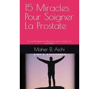 15 Miracles Pour Soigner La Prostate: Les techniques les plus purs pour soigner sa prostate