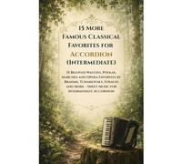15 More Famous Classical Favorites for Accordion (Intermediate): 15 Beloved Waltzes, Polkas, Marches and Opera Favorites by Brahms, Tchaikovsky, Strauss and More - Sheet Music for Intermedia