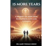 15 More Years: A Journey of Addiction, Redemption, Love And Goodbye