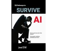 15 Pathways to Survive AI: Have you lost your job or fear losing it? Find answers, solutions, worksheets, and more!