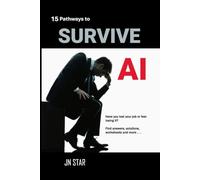 15 PATHWAYS TO SURVIVE AI: Have you lost your job or fear losing it? Find answers, solutions, worksheets, and more!