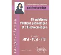 15 Problèmes d'optique géométrique et d'électrocinétique MPSI-PCSI-PTSI: Problèmes corrigés
