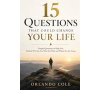 15 QUESTIONS THAT COULD CHANGE YOUR LIFE: Simple Questions to Help You Rethink Who You Are, What You Want, and Where You Are Going