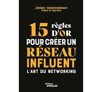 15 règles d'or pour créer un réseau influent: L'art du networking