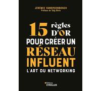 15 règles d'or pour créer un réseau influent L'art du networking - Jérémie Vanopdenbosch - Eyrolles - broché - Guide