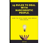 15 Rules To Deal With Narcissistic People.: How To Stay Sane And Break The Chain.