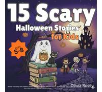 15 Scary Halloween Stories for Kids (Ages 5-8): Spooky and Funny Tales: Skeleton, Ghost, Monster, Mummies, and Life Lessons - A Perfect Gift for Your Little Ones to Enjoy the Hallowing Magic