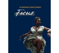 15 Semaines Complètement Focus - Edition limitée 012025: Organiser mes semaines pour atteindre mes objectifs de salarié