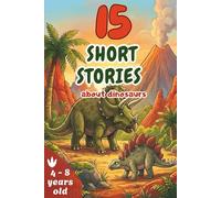 15 short stories about dinosaurs: Captivating Illustrated Adventures for Kids Ages 4-8 | Large Print for Easy Reading & Beginning Readers | Perfect ... Imagination | Life Lessons in Every Story