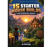 15 Starter House Builds for Survival Mode: Minecraft Build Guide for Beginners: 15 Easy House Designs, Construction Plans, Material Lists for Java and Bedrock Edition