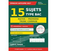 15 Sujets Type Bac - Maths Première tronc commun: Épreuve anticipée 2027 - 180 questions courtes et 35 exercices corrigés, sans calculatrice - Première sans spécialité, nouveau programme