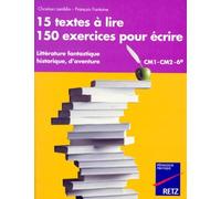 15 textes à lire, 150 exercices pour écrire, CM1-CM2-6e