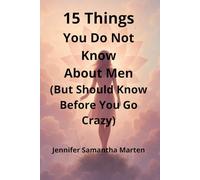 15 Things You Do Not Know About Men (But Should Know Before You Go Crazy): A real-talk guide to decoding men’s mixed signals, building emotional clarity, and staying sane in modern love