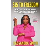 $15 to Freedom: How I Went From Eviction to a Multi-Million Dollar Business, and How You Can Too