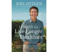 15 Ways to Live Longer and Healthier by Joel Osteen Joel Osteen (Auteur)