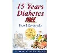 15 Years Diabetes Free: How I Reversed Type 2 Diabetes and Stayed Medication-Free for Over a Decade