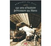 150 ans d histoire ferroviaire au mans Collectif (Auteur)