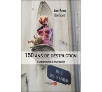 150 Ans De Destruction - L'urbanisme À Marseille