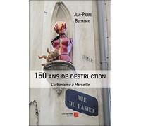 150 ans de destruction-L'urbanisme à Marseille