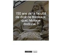 150 Ans De La Faculté De Droit De Bordeaux, Quel Héritage Doctrinal ?