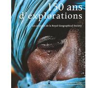 150 ans d'explorations. Les Archives de la Royal Geographical Society. Explorateurs et photographes : témoignages inédits