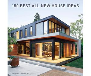 150 Best All New House Ideas: A Visual Guide to Contemporary Sustainable Architecture and Innovative Interior Design
