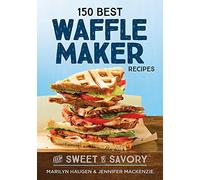 150 Best Waffle Recipes: From Sweet to Savory