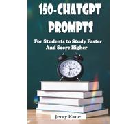 150 ChatGPT Prompts for Students to Study Faster and Score Higher: A Practical AI-Powered Handbook for Academic Success