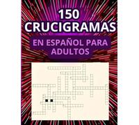 150 CRUCIGRAMAS En Español Para Adultos: Libro de actividades con 3000 palabras para desafiar tu mente y ampliar tu vocabulario (Spanish Crosswords)