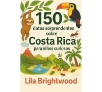 150 datos sorprendentes sobre Costa Rica para niños curiosos: Animales de la selva tropical, aventuras en volcanes y cultura Pura Vida