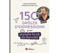 150 drôles d'expressions pour prendre la vie du bon côté Maxime Rovère (Auteur), Nathalie Gendrot (Auteur), Thomas-Louis Novillo (Auteur)