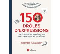 150 drôles d'expressions - Que l'on utilisait tous les jours sans vraiment les connaître - Alain Rey - Le Robert - cartonné - Dictionnaire et encyclopédie