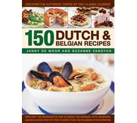 150 Dutch & Belgian Recipes: Discover the Authentic Tastes of Two Classic Cuisines: Explore the Ingredients and Cooking Techniques, with Regional ... by Step in More Than 750 Stunning Photographs