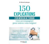 150 explications d'un médecin de terrain: Vous accompagner pour mieux vous soigner