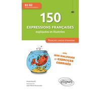 150 expressions françaises expliquées et illustrées. FLE (Français langue étrangère) Mini-dialogues et exercices corrigés (niveau intermédiaire) (B1-B2) - Nicole Borelli - Ellipses - broché - Méthode 