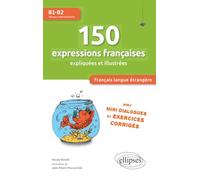 150 expressions françaises expliquées et illustrées. FLE (Français langue étrangère): Mini-dialogues et exercices corrigés (niveau intermédiaire) (B1-B2)