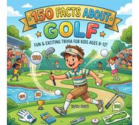 150 Facts about Golf: Tee Off with Epic Trivia, Legendary Players, and Hole-in-One History