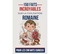 150 faits incroyables sur la civilisation romaine Pour les Enfants Curieux: Découvrez les Trésors Cachés de l'Empire Antique Romain | Le cadeau ... et fille de 7 à 16 ans de Découverte sur Rome