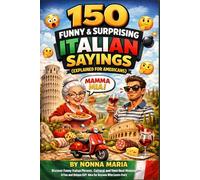 150 Funny & Surprising Italian Sayings (Explained for Americans): Discover Funny Italian Phrases, Cultural Expressions, and Their Real Meanings - A Fun and Unique Gift Idea for Anyone Who Loves Italy