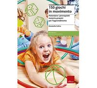 150 giochi in movimento. Potenziare i prerequisiti motorio-prassici per l'apprendimento