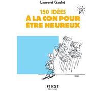 150 idées à la con pour être heureux Laurent Gaulet (Auteur)